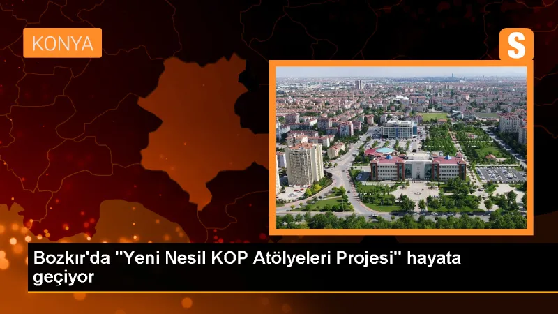 Konya'da Bozkır Yeni Nesil KOP Atölyeleri Projesi İmzalandı
