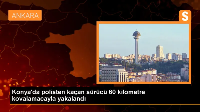 Konya'da polisten kaçan sürücü 60 kilometre kovalamacayla yakalandı