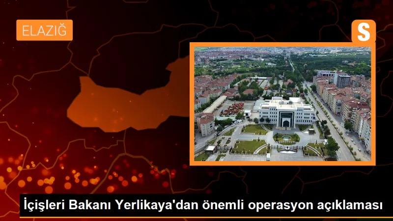 İçişleri Bakanı Yerlikaya: Elazığ ve Konya'da 2 Organize Suç Örgütü Çökertildi