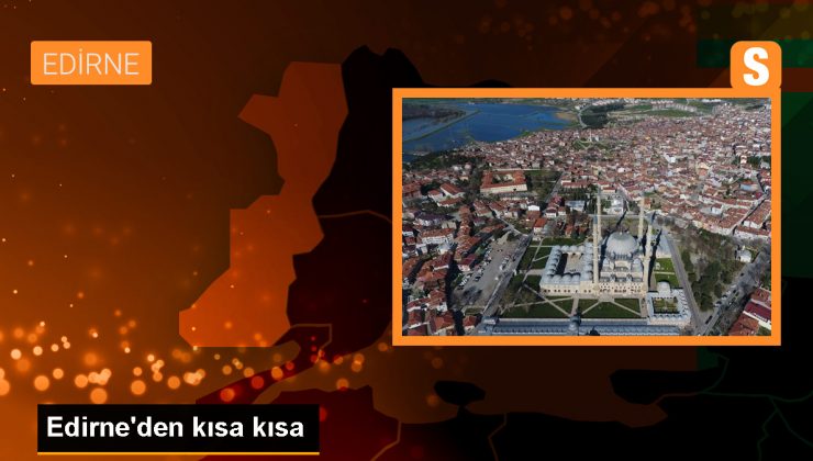 Edirne’den kısa kısa – Son Dakika