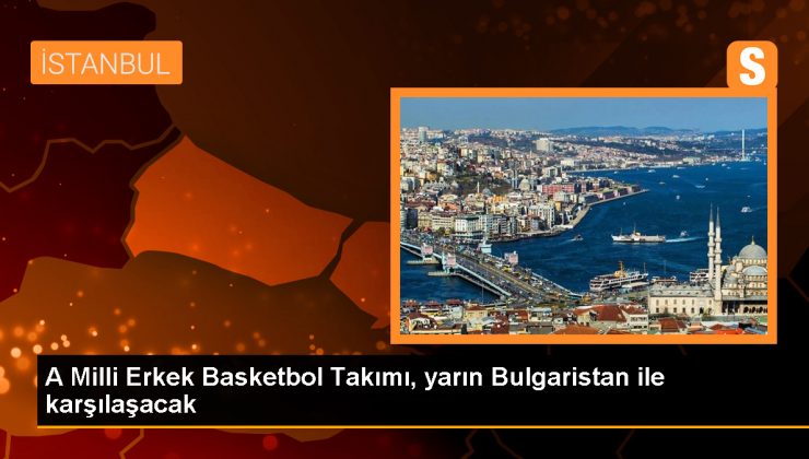 A Milli Erkek Basketbol Takımı, Bulgaristan ile karşılaşacak