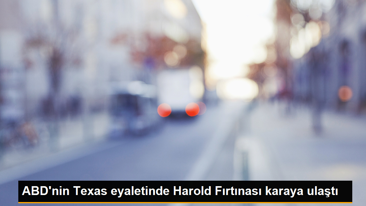ABD'nin Texas eyaletinde Harold Fırtınası karaya ulaştı