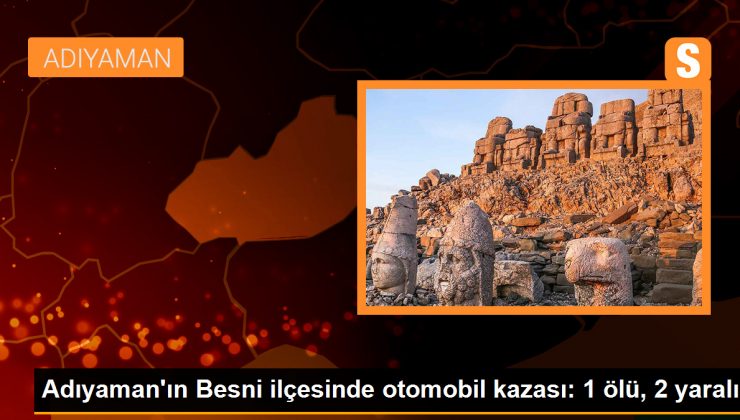 Adıyaman’ın Besni ilçesinde otomobil kazası: 1 ölü, 2 yaralı