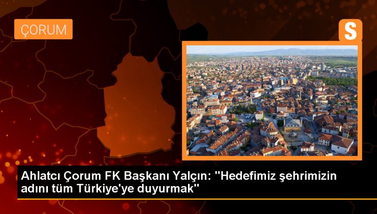 Ahlatcı Çorum FK Başkanı: Hedefimiz Çorum'un adını tüm Türkiye'ye duyurmak 1 Ahlatcı Çorum FK Başkanı: Hedefimiz Çorum’un adını tüm Türkiye’ye duyurmak