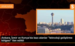 Ankara, İzmir ve Konya’da Teknoloji Geliştirme Bölgeleri Belirlendi