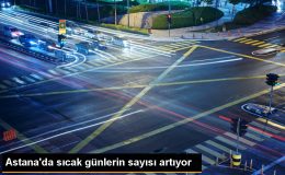 Astana’da Sıcaklık Artıyor – Son Dakika