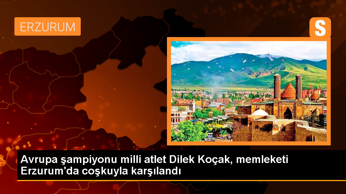 Avrupa Şampiyonu Dilek Koçak Erzurum'da Coşkuyla Karşılandı
