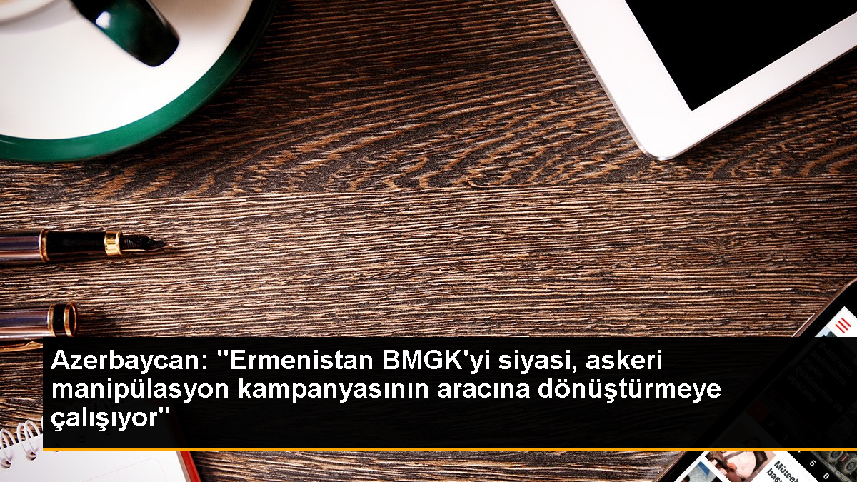 Azerbaycan, Ermenistan'ın BMGK'yı manipülasyon aracı olarak kullanma girişimini bildirdi