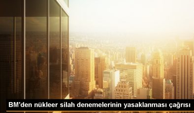 BM Nükleer Testlere Karşı Uluslararası Gün’de çağrıda bulundu