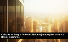Çalışma ve Sosyal Güvenlik Bakanlığı’na atamalar yapıldı