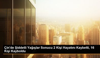 Çin’de Şiddetli Yağışlar Sonucu 2 Kişi Hayatını Kaybetti, 16 Kişi Kayboldu