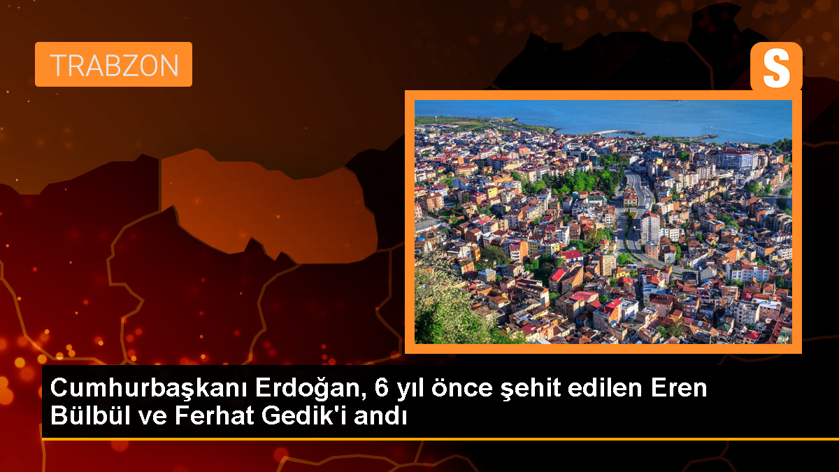 Cumhurbaşkanı Erdoğan, 6 yıl önce şehit edilen Eren Bülbül ve Ferhat Gedik'i andı