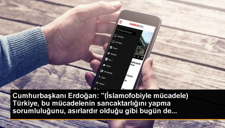 Cumhurbaşkanı Erdoğan: ‘(İslamofobiyle mücadele) Türkiye, bu mücadelenin sancaktarlığını yapma sorumluluğunu, asırlardır olduğu gibi bugün de…