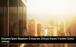 Diyanet İşleri Başkanı Ali Erbaş, Dünya İnsani Yardım Günü’nü kutladı