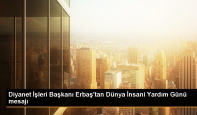 Diyanet İşleri Başkanı Ali Erbaş, Dünya İnsani Yardım Günü’nü kutladı