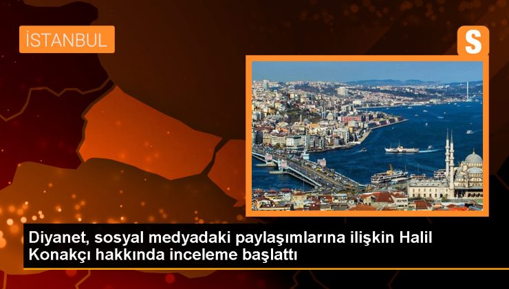 Diyanet, sosyal medyadaki paylaşımlarına ilişkin Halil Konakçı hakkında inceleme başlattı