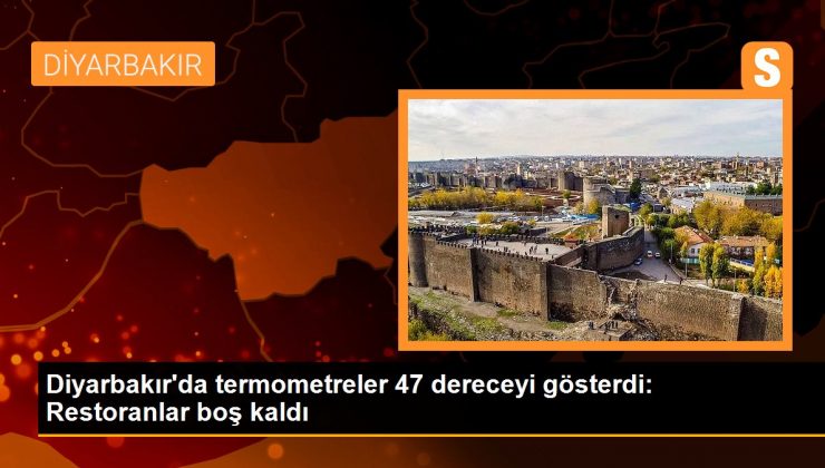 Diyarbakır’da termometreler 47 dereceyi gösterdi: Restoranlar boş kaldı