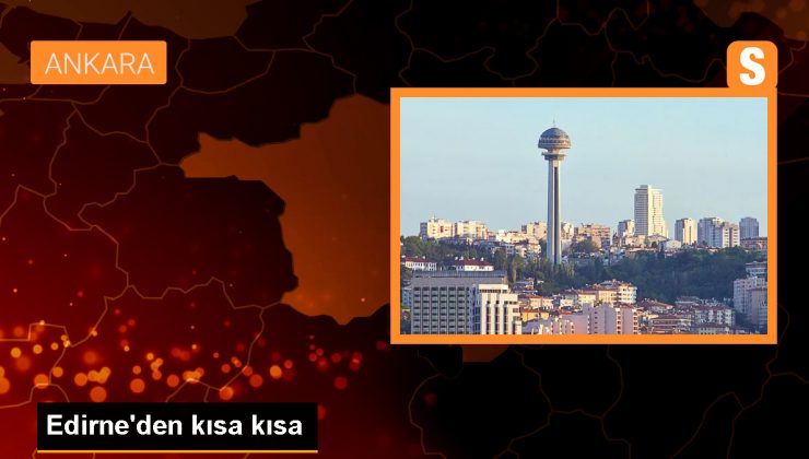 Edirne’den kısa kısa – Son Dakika