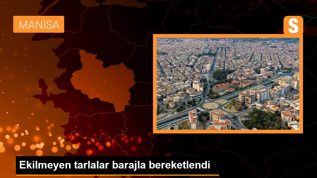 Ekilmeyen tarlalar barajla bereketlendi - Son Dakika