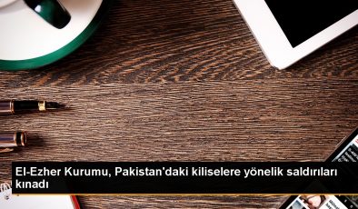 El-Ezher Kurumu, Pakistan’daki kilise saldırılarını kınadı