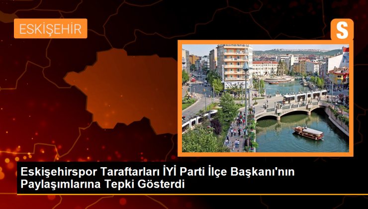 Eskişehirspor Taraftarları İYİ Parti İlçe Başkanının İstanbul Takımlarını Desteklemesine Tepki Gösterdi