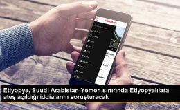 Etiyopya, Suudi Arabistan-Yemen sınırında ateş açıldığı iddialarını soruşturacak