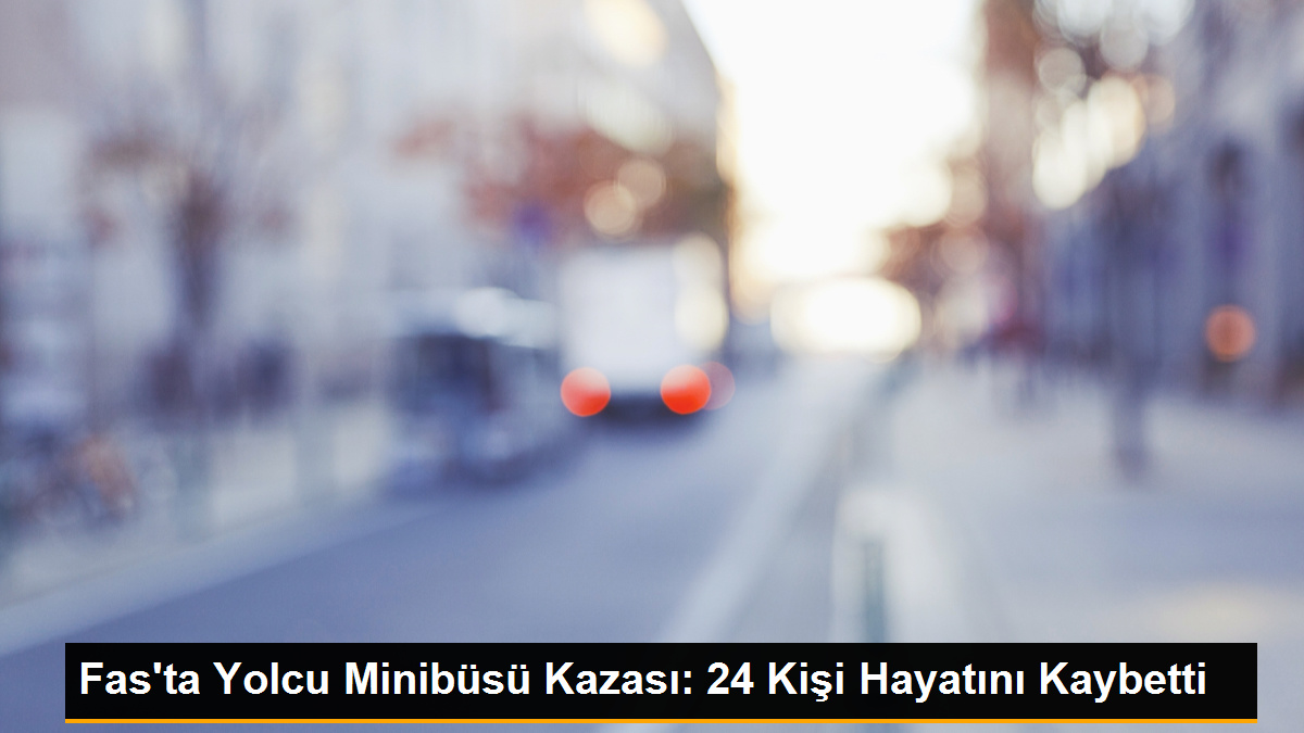 Fas'ta Yolcu Minibüsü Kazası: 24 Kişi Hayatını Kaybetti