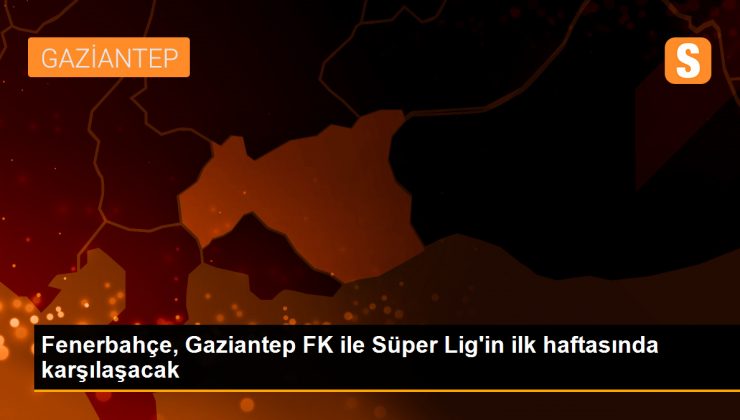 Fenerbahçe, Gaziantep FK ile Süper Lig’in ilk haftasında karşılaşacak