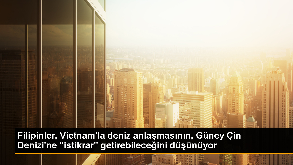 Filipinler Devlet Başkanı, Vietnam ile yapılacak deniz anlaşmasının Güney Çin Denizi'ne istikrar getirebileceğini söyledi
