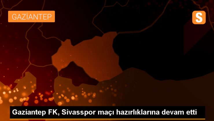 Gaziantep FK, EMS Yapı Sivasspor maçı hazırlıklarını sürdürdü