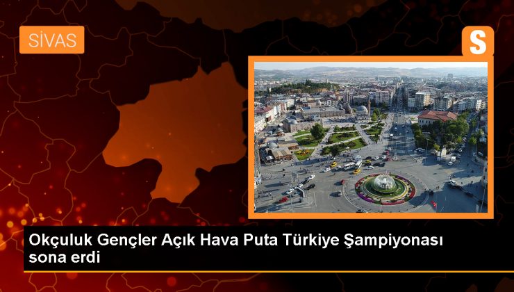 Geleneksel Türk Okçuluk Gençler Açık Hava Puta Türkiye Şampiyonası Sivas’ta Tamamlandı