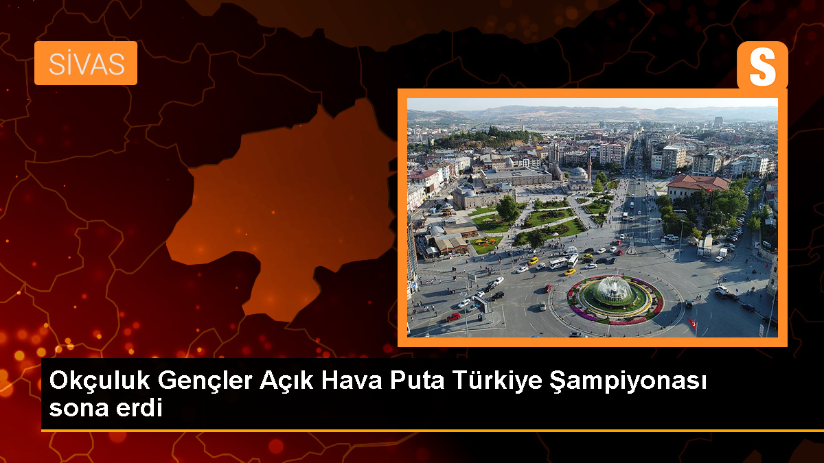 Geleneksel Türk Okçuluk Gençler Açık Hava Puta Türkiye Şampiyonası Sivas'ta Tamamlandı