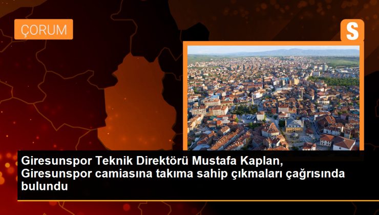 Giresunspor Teknik Direktörü Mustafa Kaplan, Çorum FK maçının ardından Giresunspor camiasına takıma sahip çıkmaları çağrısında bulundu