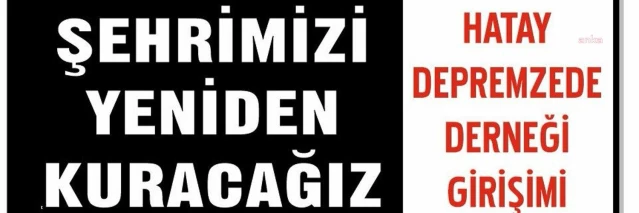 Hatay Depremzede Derneği Girişimi Sorunları Çözmek İçin Kuruldu