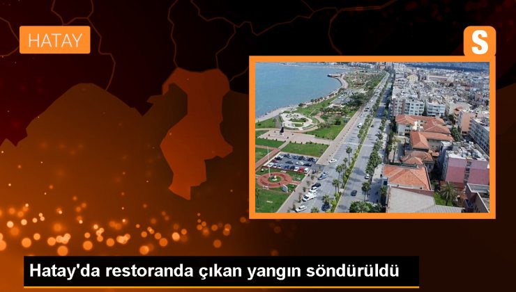 Hatay’da restoranda çıkan yangın söndürüldü
