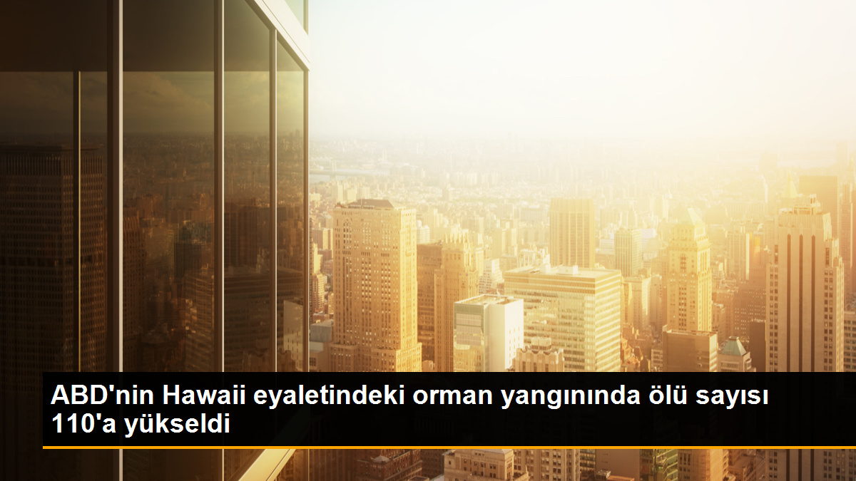 Hawaii'deki Orman Yangınında Ölü Sayısı 110'a Yükseldi