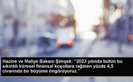 Hazine ve Maliye Bakanı Şimşek: ‘2023 yılında bütün bu sıkıntılı küresel finansal koşullara rağmen yüzde 4,5 civarında bir büyüme öngörüyoruz.’