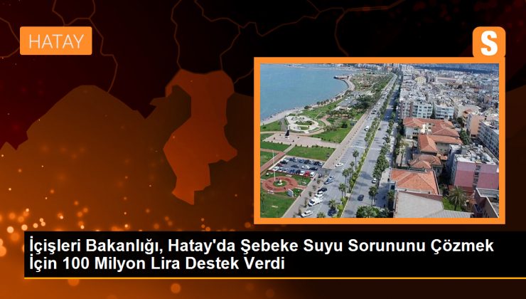 İçişleri Bakanı Yerlikaya: Hatay’da şebeke suyu sorunu için 100 milyon liralık destek sağlandı