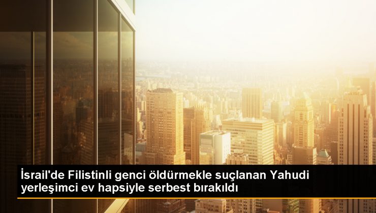İsrail Mahkemesi, Filistinli Genci Öldürmekle Suçlanan Yahudi Yerleşimciyi Ev Hapsiyle Serbest Bıraktı