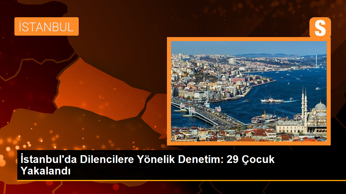 İstanbul'da Dilencilere Yönelik Denetim: 29 Çocuk Yakalandı