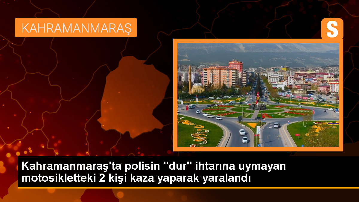 Kahramanmaraş'ta polisin 'dur' ihtarına uymayan motosikletteki 2 kişi kaza yaparak yaralandı