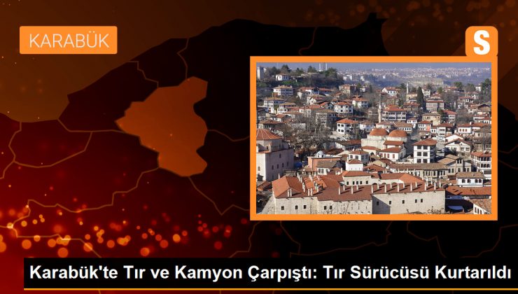 Karabük’te Tır ve Kamyon Çarpıştı: Tır Sürücüsü Kurtarıldı