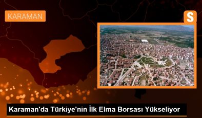 Karaman’da Türkiye’nin İlk Elma Borsası Yükseliyor