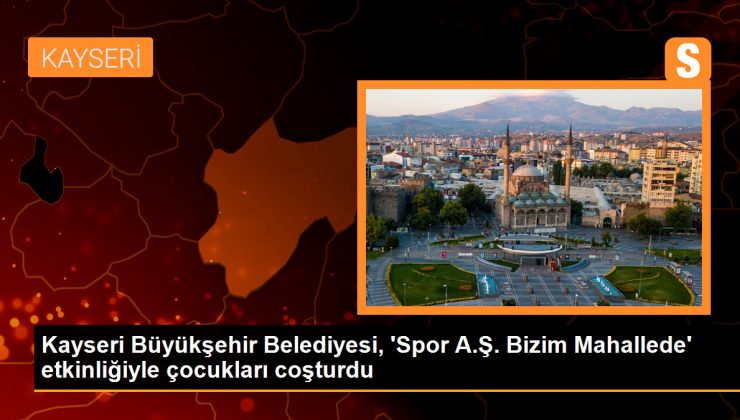 Kayseri Büyükşehir Belediyesi, ‘Spor A.Ş. Bizim Mahallede’ etkinliği ile çocukları coşturdu