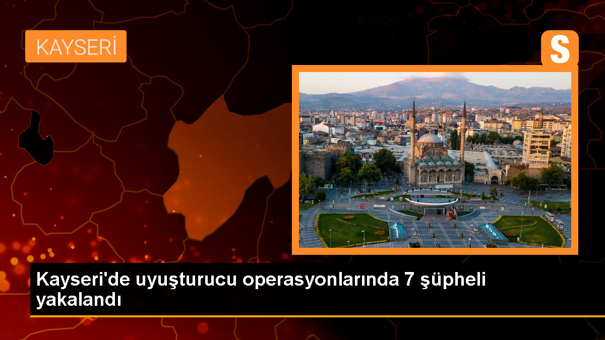Kayseri'de uyuşturucu operasyonunda 7 zanlı gözaltına alındı