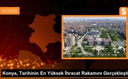 Konya, Tarihinin En Yüksek İhracat Rakamını Gerçekleştirdi