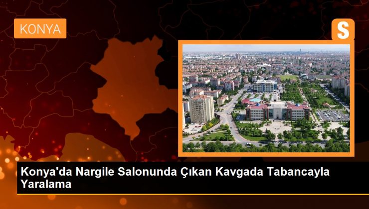 Konya’da Nargile Salonunda Çıkan Kavgada Tabancayla Yaralama