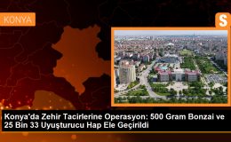 Konya’da Zehir Tacirlerine Operasyon: 500 Gram Bonzai ve 25 Bin 33 Uyuşturucu Hap Ele Geçirildi