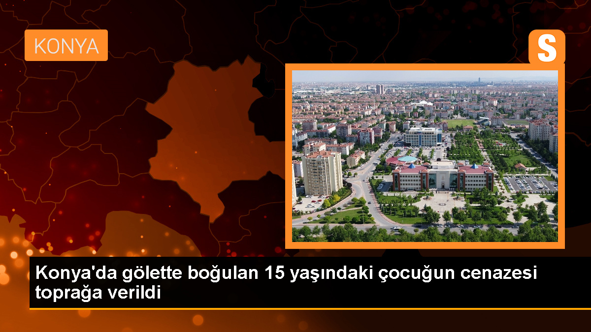 Konya'da gölette boğulan çocuk defnedildi