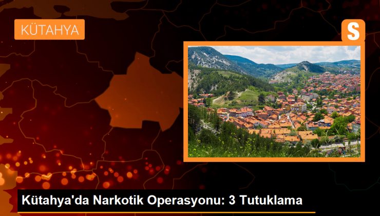 Kütahya’da Narkotik Operasyonu: 3 Tutuklama